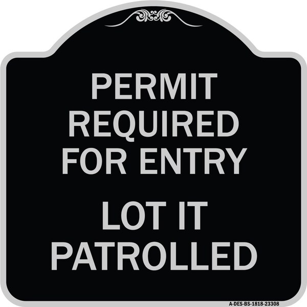 Signmission Permit Required for Entry Lot Is Patrolled Parking Heavy-Gauge Aluminum Sign, 18" H, BS-1818-23308 A-DES-BS-1818-23308 - main